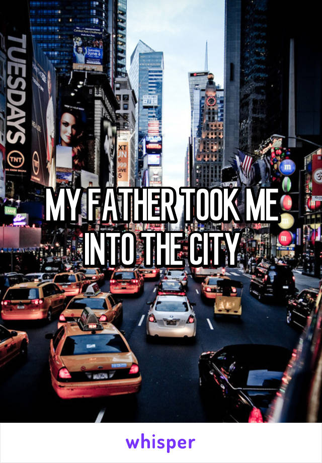 MY FATHER TOOK ME INTO THE CITY