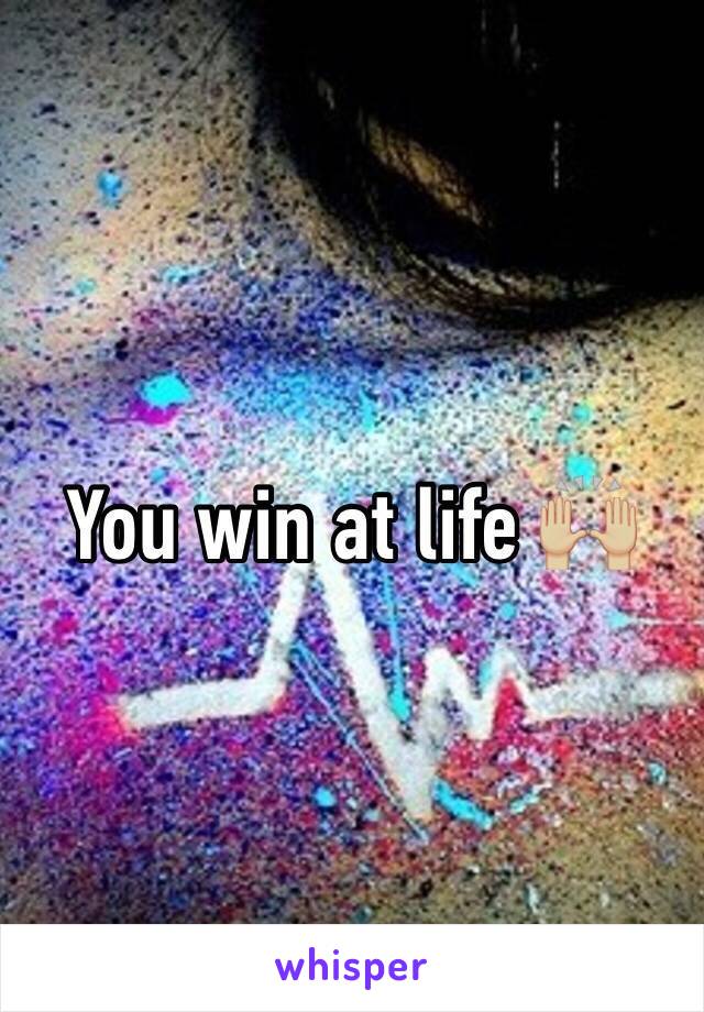 You win at life 🙌🏼