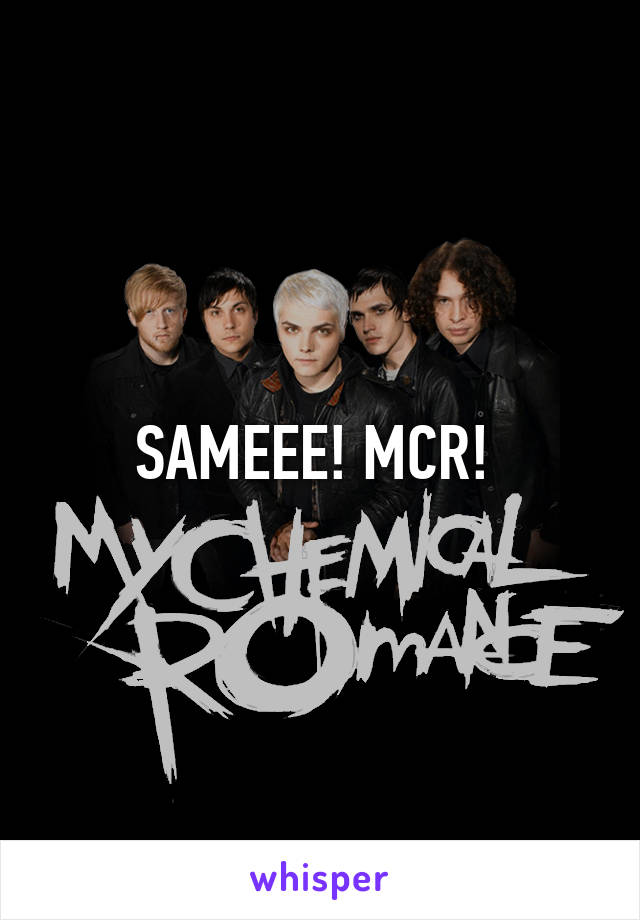 SAMEEE! MCR! 