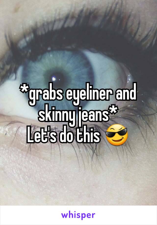 *grabs eyeliner and skinny jeans*
Let's do this 😎