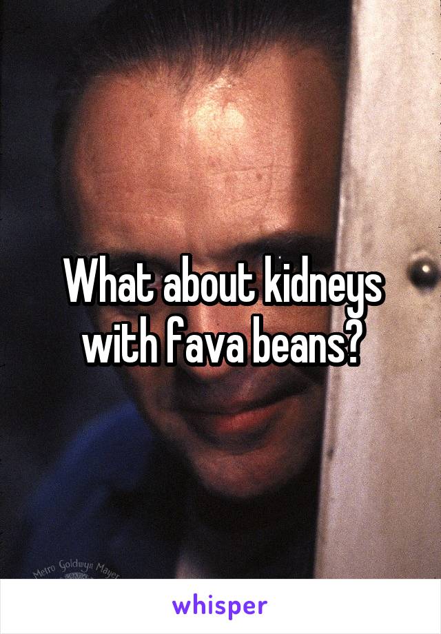 What about kidneys with fava beans?