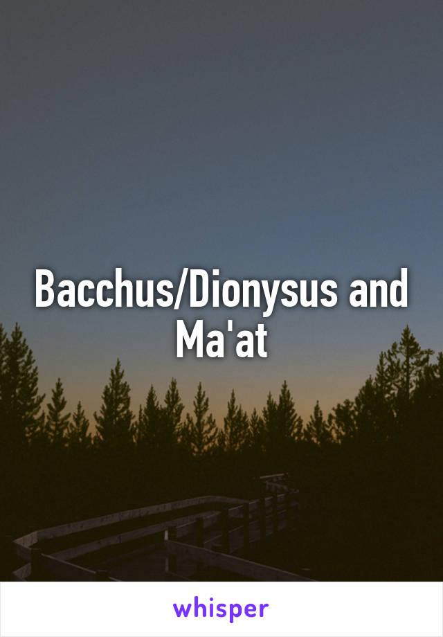 Bacchus/Dionysus and Ma'at