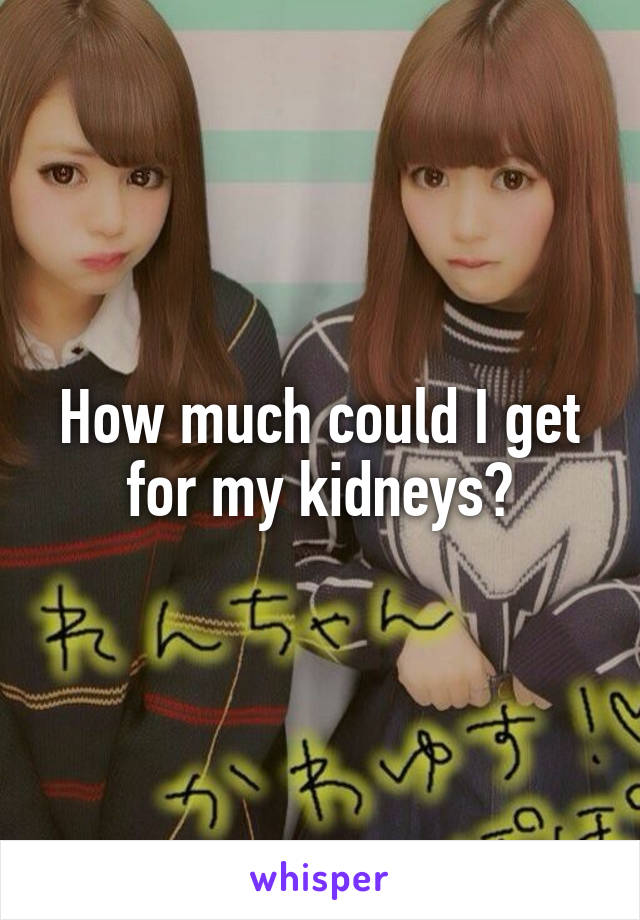 How much could I get for my kidneys?