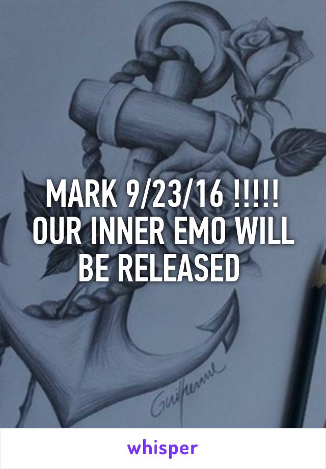 MARK 9/23/16 !!!!! OUR INNER EMO WILL BE RELEASED 