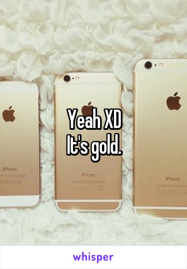 Yeah XD
It's gold.