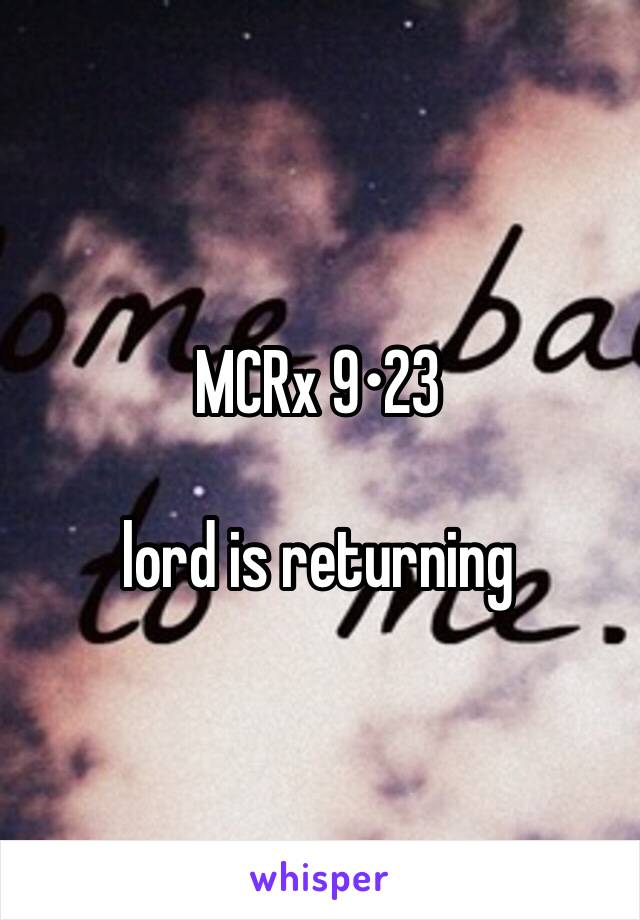 MCRx 9•23 

lord is returning 