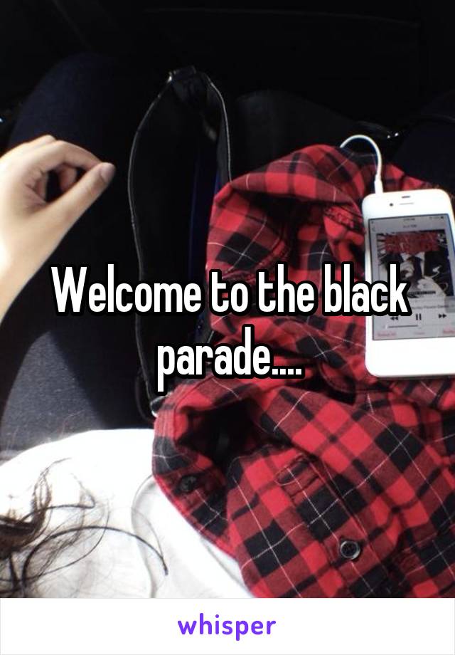 Welcome to the black parade....