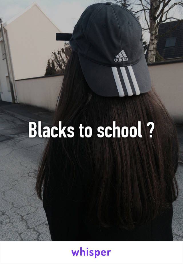 Blacks to school ?