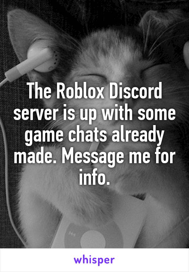 The Roblox Discord server is up with some game chats already made. Message me for info.