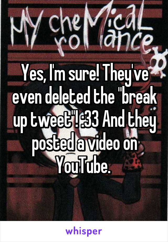Yes, I'm sure! They've even deleted the "break up tweet"! :33 And they posted a video on YouTube. 
