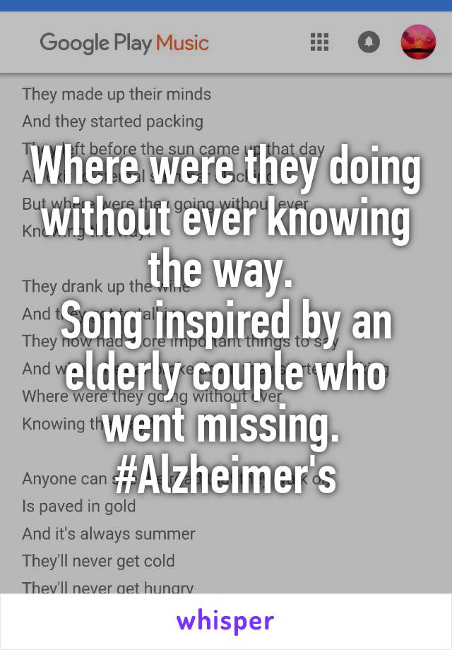 Where were they doing without ever knowing the way. 
Song inspired by an elderly couple who went missing. 
#Alzheimer's