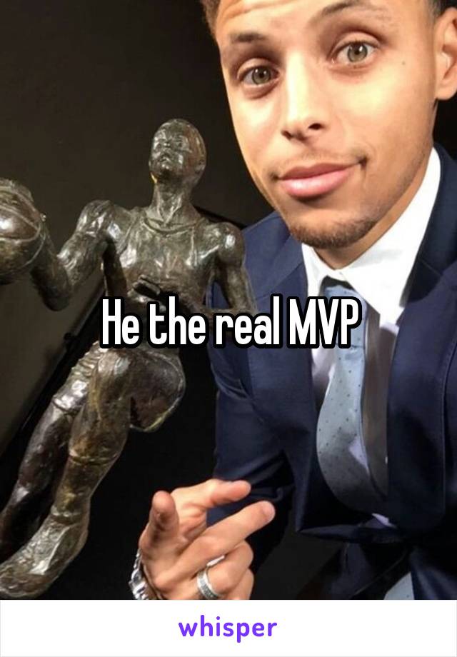 He the real MVP