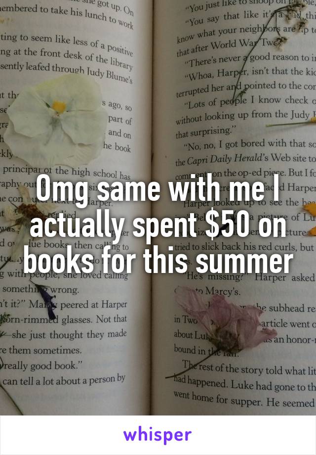 Omg same with me I actually spent $50 on books for this summer