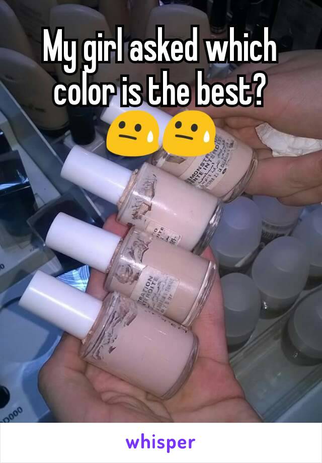 My girl asked which color is the best? 😓😓

