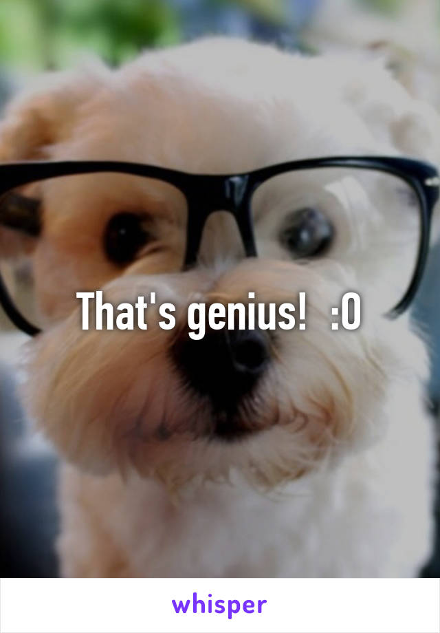 That's genius!  :O