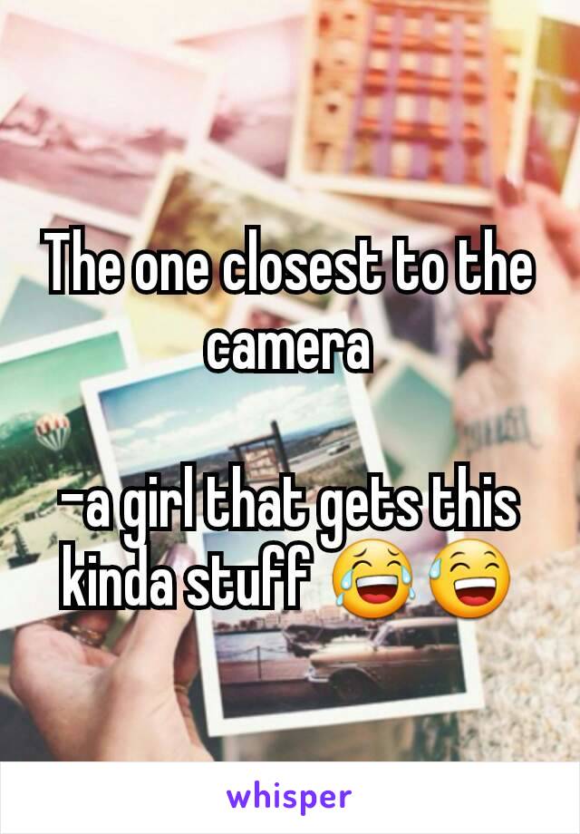 The one closest to the camera

-a girl that gets this kinda stuff 😂😅