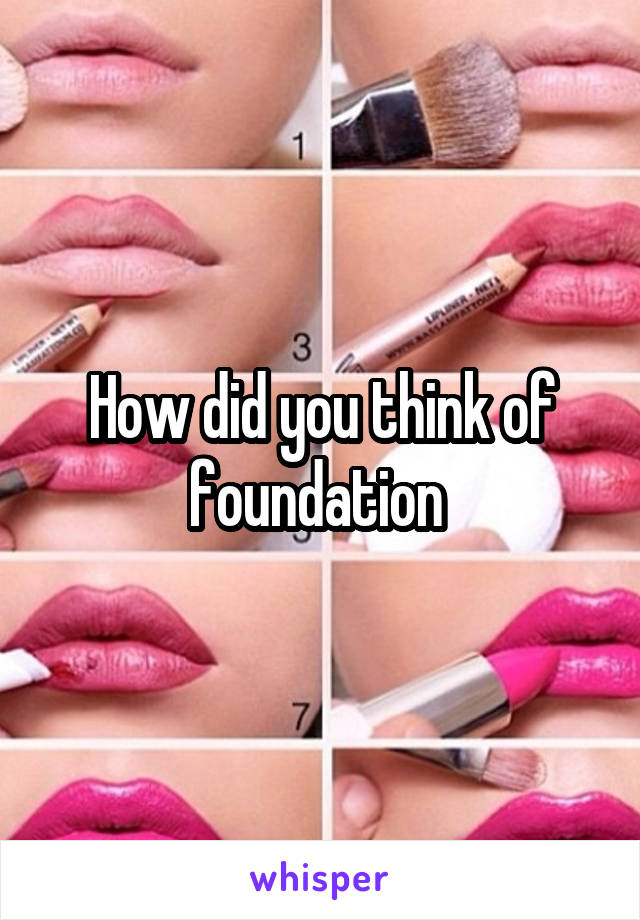 How did you think of foundation 