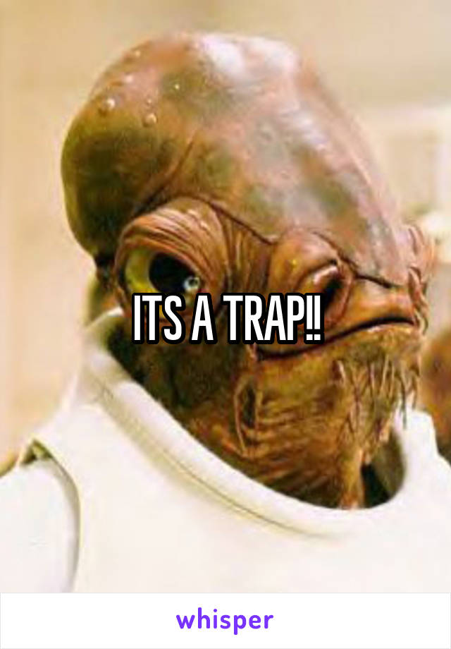 ITS A TRAP!!