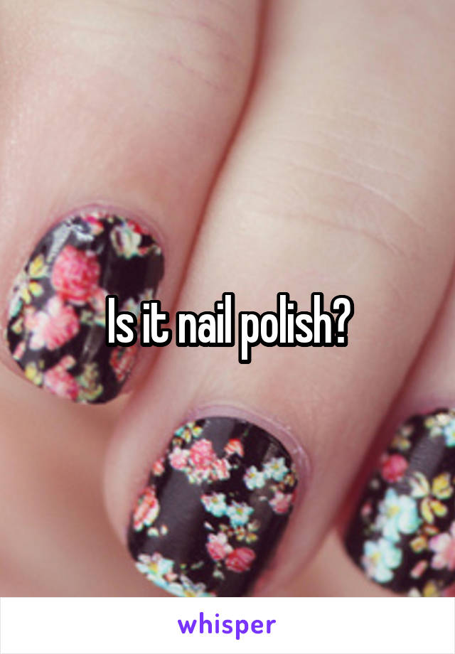 Is it nail polish?