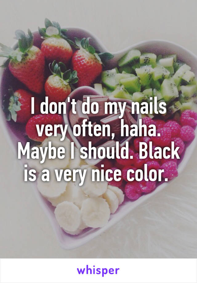 I don't do my nails very often, haha. Maybe I should. Black is a very nice color. 