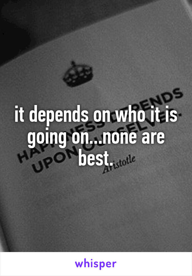 it depends on who it is going on...none are best.