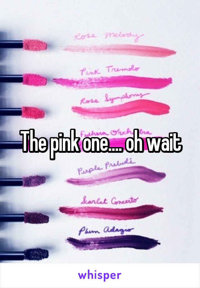 The pink one.... oh wait