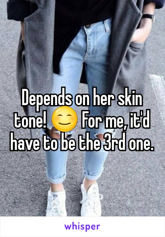 Depends on her skin tone! 😊 For me, it'd have to be the 3rd one.