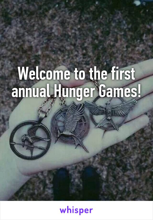 Welcome to the first annual Hunger Games! 

