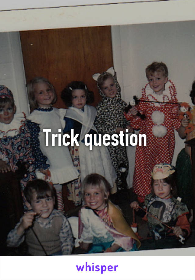 Trick question 