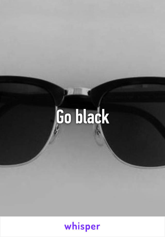 Go black