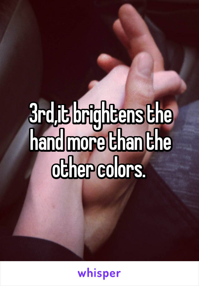 3rd,it brightens the hand more than the other colors. 