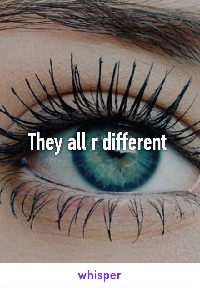 They all r different 