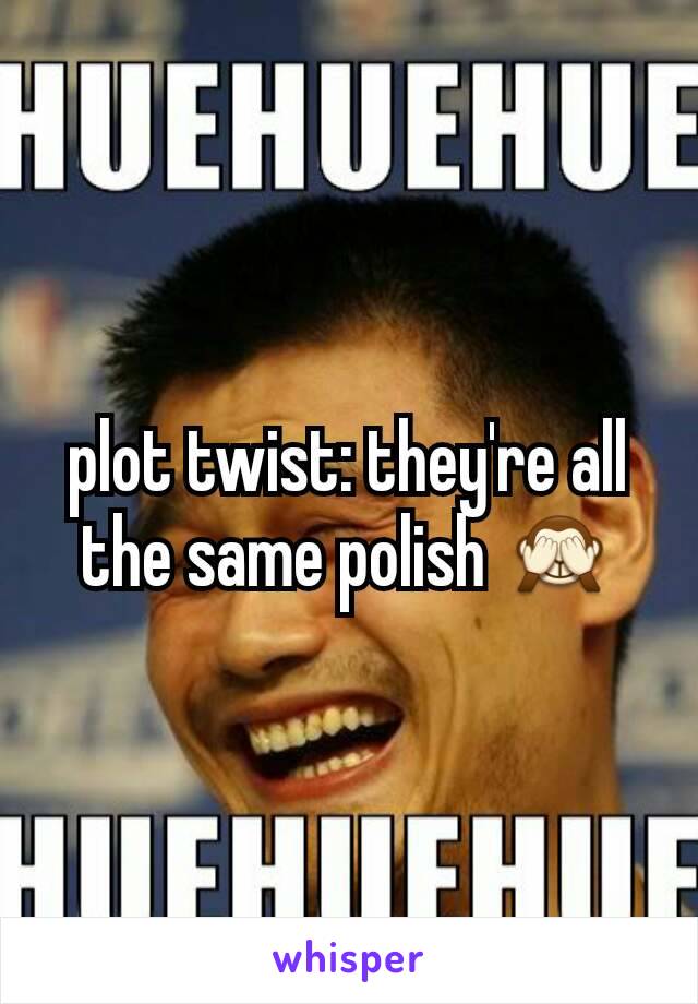 plot twist: they're all the same polish 🙈