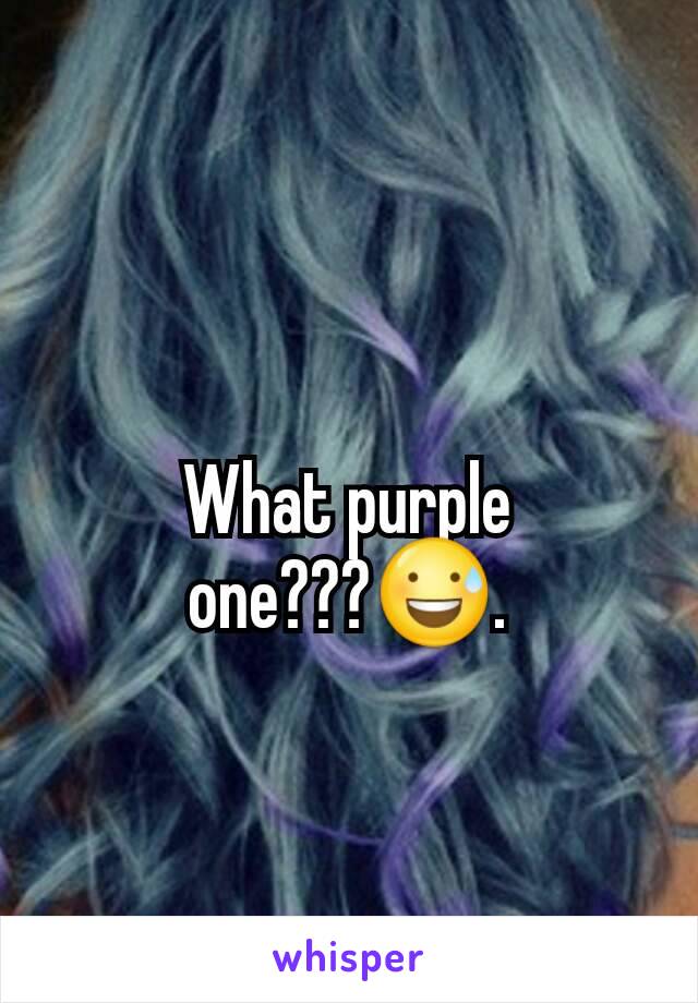 What purple one???😅.