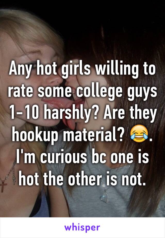 Any hot girls willing to rate some college guys 1-10 harshly? Are they hookup material? 😂. I'm curious bc one is hot the other is not. 