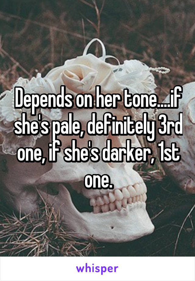 Depends on her tone....if she's pale, definitely 3rd one, if she's darker, 1st one.