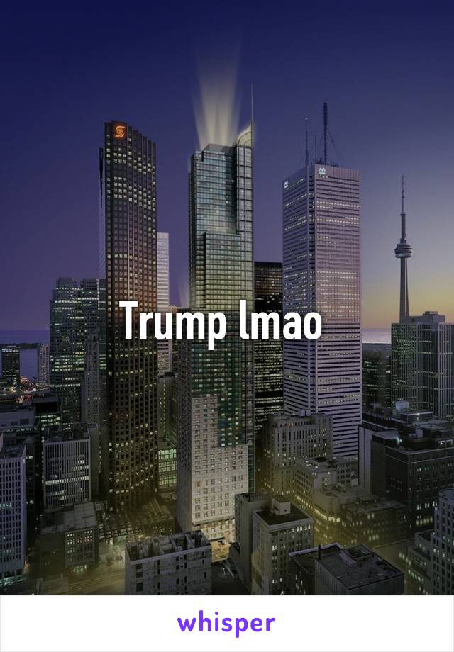 Trump lmao 