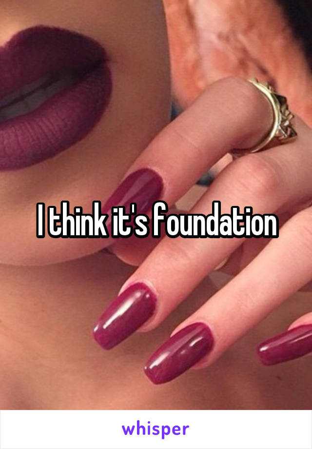 I think it's foundation