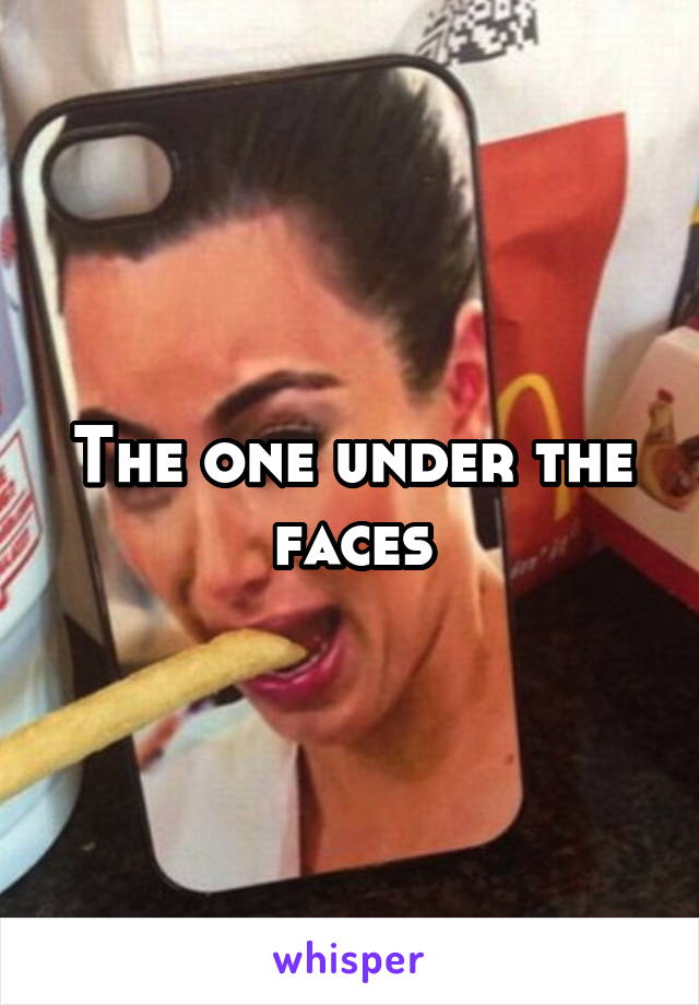 The one under the faces