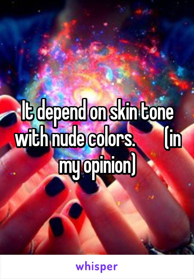 It depend on skin tone with nude colors.        (in my opinion)