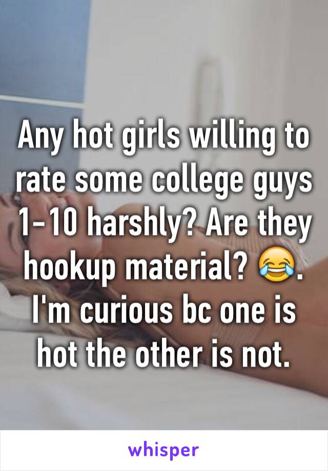 Any hot girls willing to rate some college guys 1-10 harshly? Are they hookup material? 😂. I'm curious bc one is hot the other is not. 