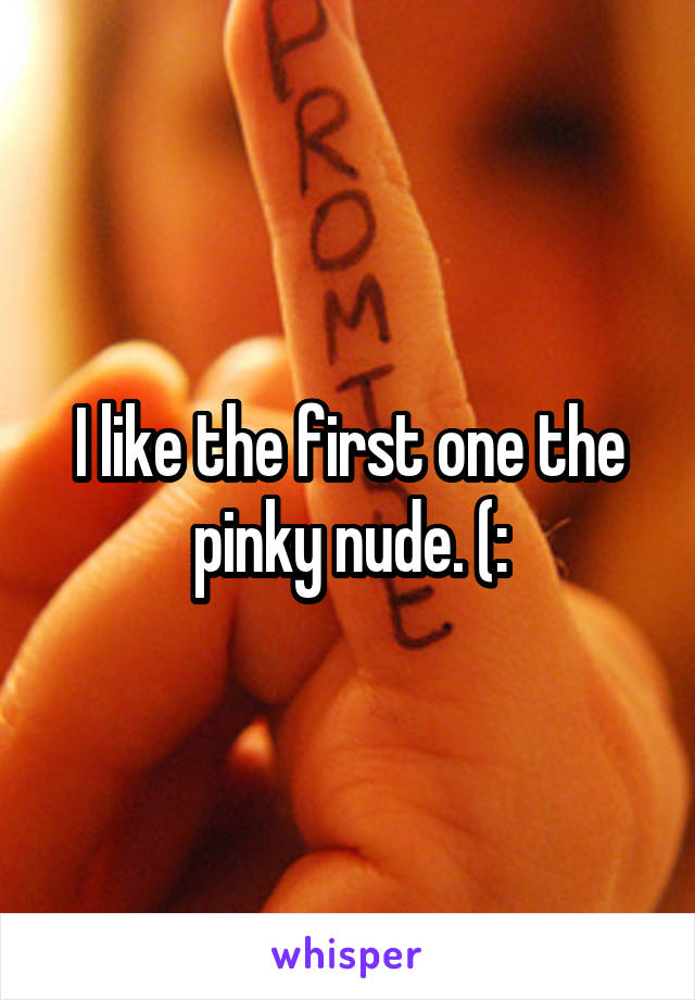 I like the first one the pinky nude. (: