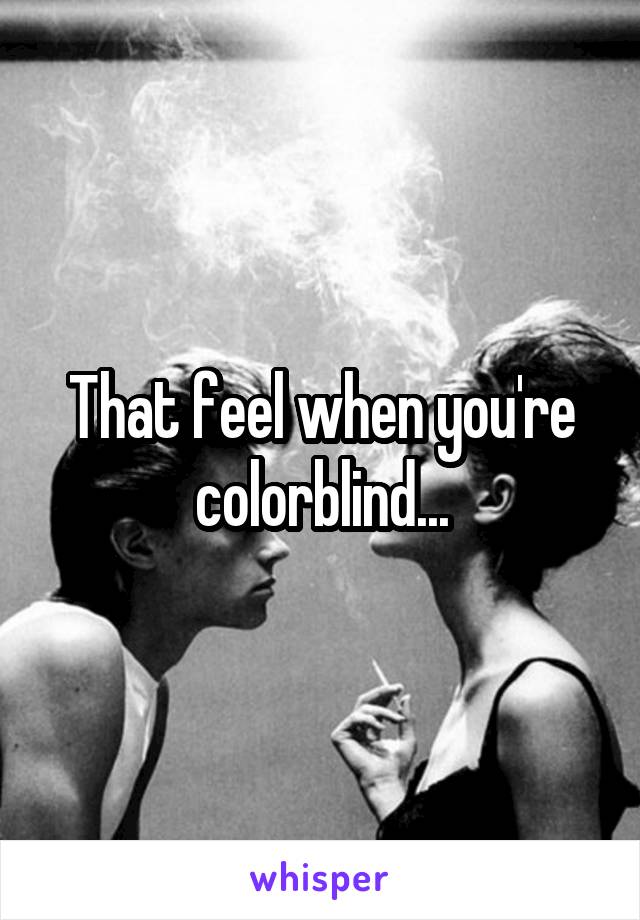 That feel when you're colorblind...