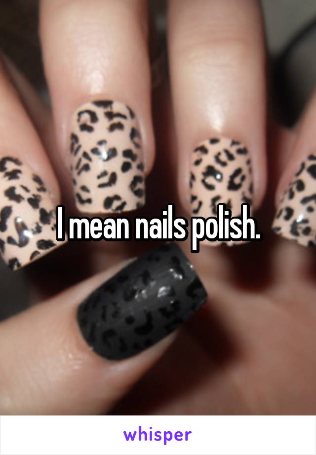 I mean nails polish.