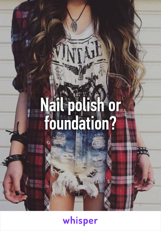 Nail polish or foundation?