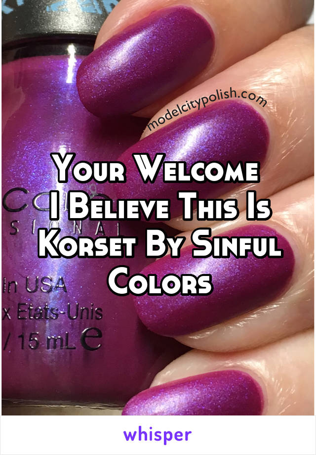 Your Welcome 
I Believe This Is Korset By Sinful Colors