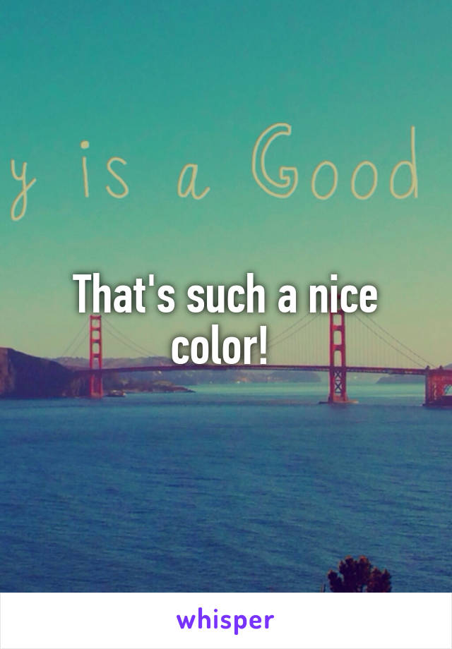 That's such a nice color! 