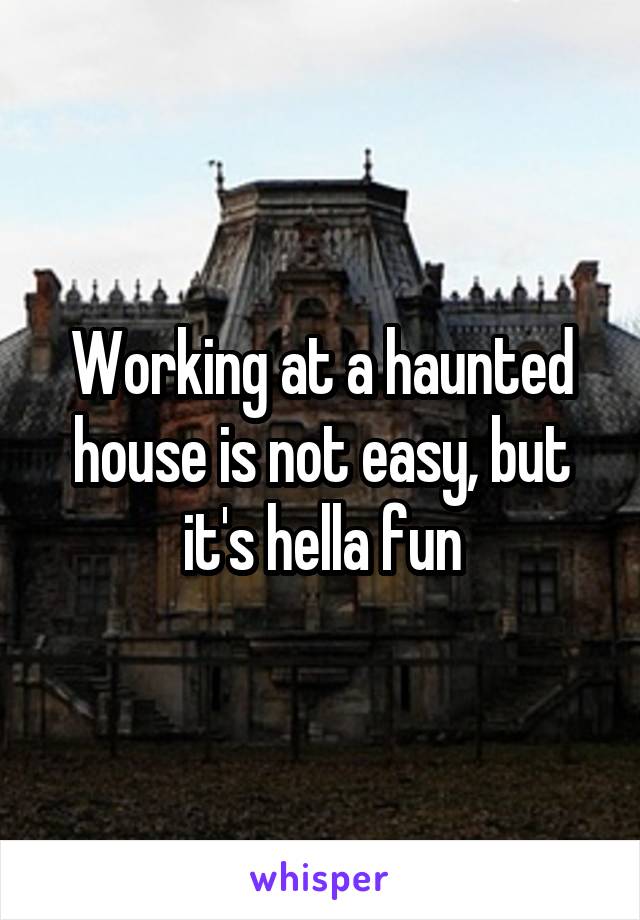 Working at a haunted house is not easy, but it's hella fun