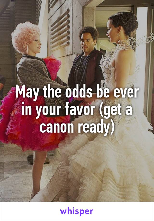 May the odds be ever in your favor (get a canon ready)