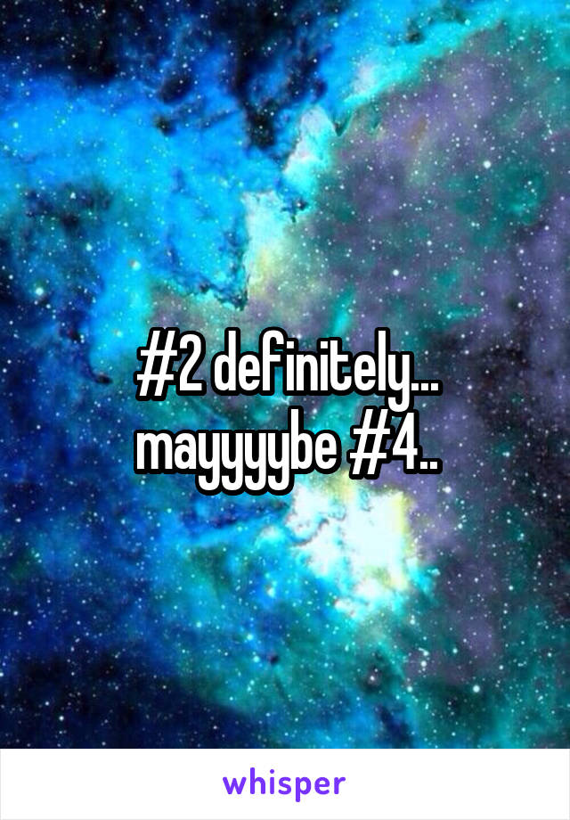 #2 definitely... mayyyybe #4..